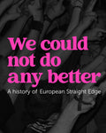 PRE-ORDER: 'WE COULD NOT DO ANY BETTER - A History Of European Straight Edge' Book