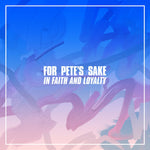 FOR PETE'S SAKE 'In Faith and Loyalty' LP / COLORED EDITION