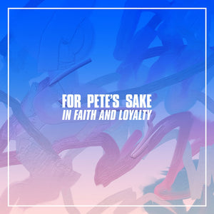 FOR PETE'S SAKE 'In Faith and Loyalty' LP / COLORED EDITION