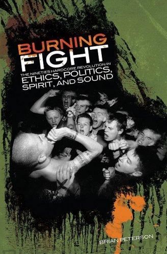 B. PETERSON: 'BURNING FIGHT: The Nineties Hardcore Revolution In Ethics, Politics, Spirit, And Sound' - Book
