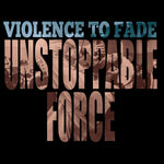 VIOLENCE TO FADE 'Unstoppable Force' LP